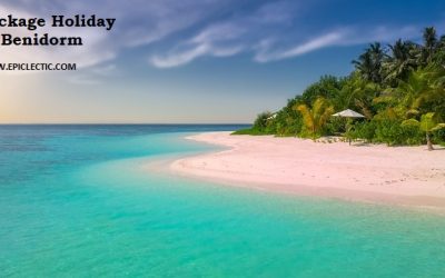 Package Holiday to Benidorm- A Guide with 7 Best Tips to Travel